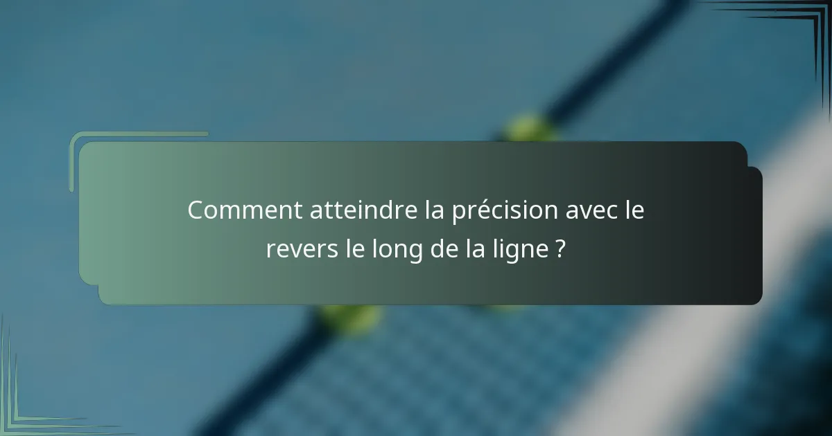 Comment atteindre la précision avec le revers le long de la ligne ?