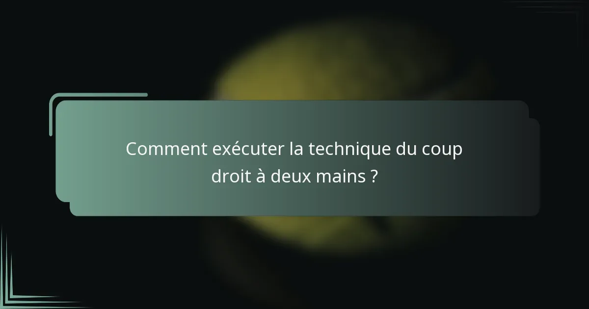 Comment exécuter la technique du coup droit à deux mains ?