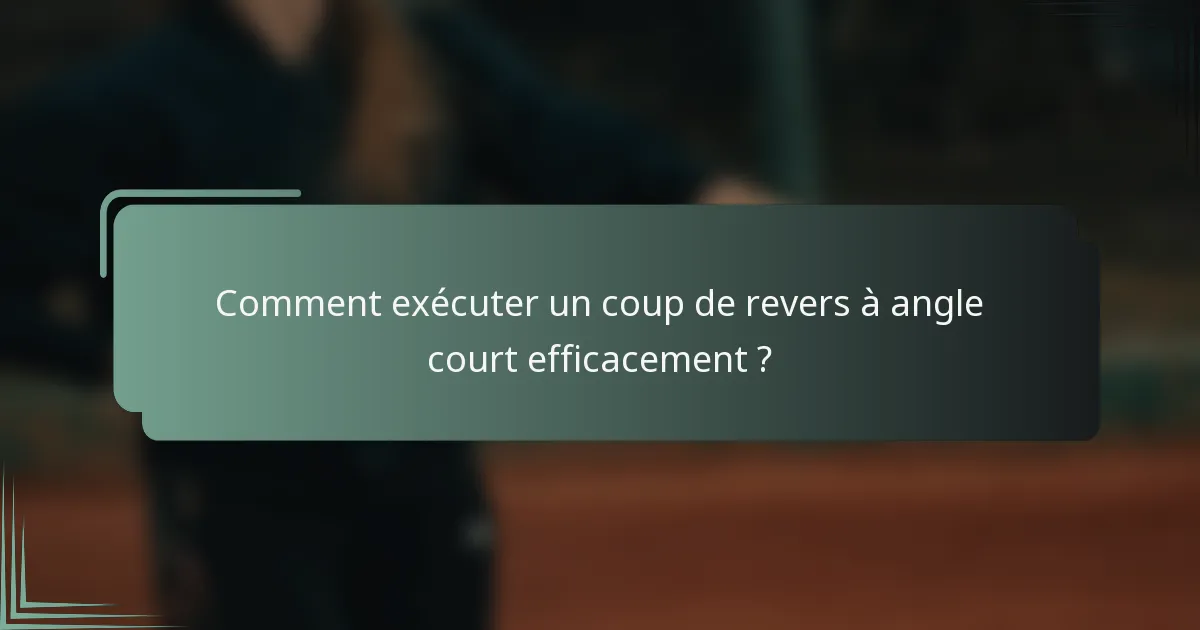 Comment exécuter un coup de revers à angle court efficacement ?