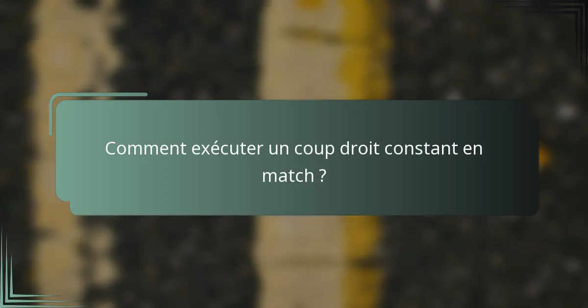 Comment exécuter un coup droit constant en match ?