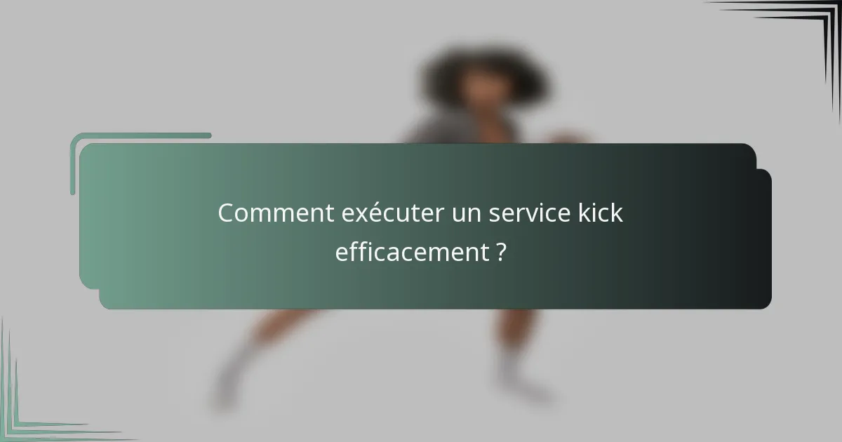 Comment exécuter un service kick efficacement ?