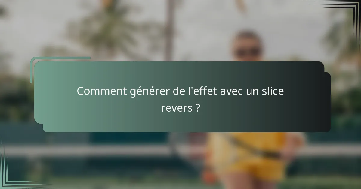 Comment générer de l'effet avec un slice revers ?