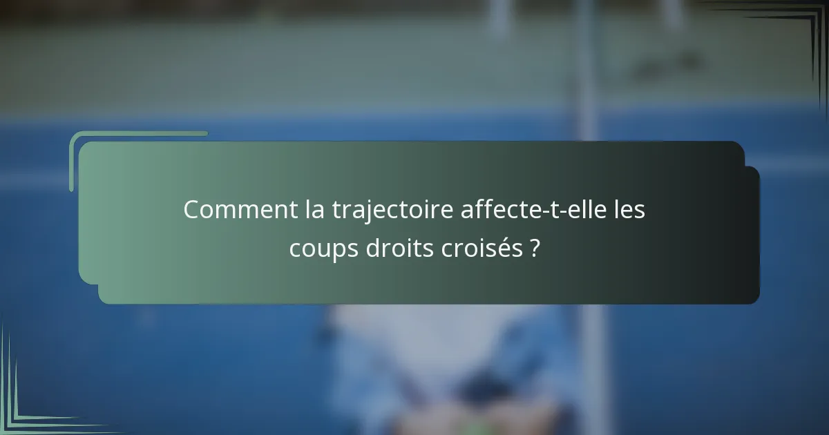 Comment la trajectoire affecte-t-elle les coups droits croisés ?