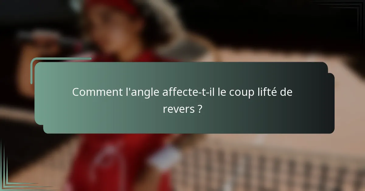 Comment l'angle affecte-t-il le coup lifté de revers ?