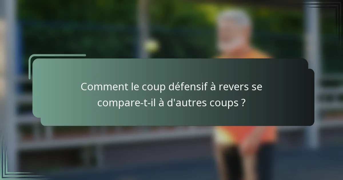 Comment le coup défensif à revers se compare-t-il à d'autres coups ?