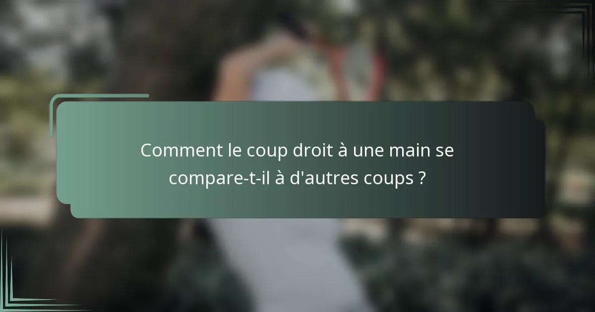 Comment le coup droit à une main se compare-t-il à d'autres coups ?