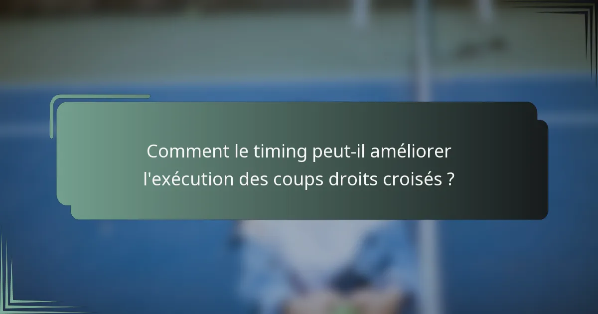 Comment le timing peut-il améliorer l'exécution des coups droits croisés ?