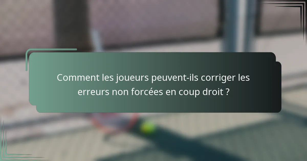 Comment les joueurs peuvent-ils corriger les erreurs non forcées en coup droit ?