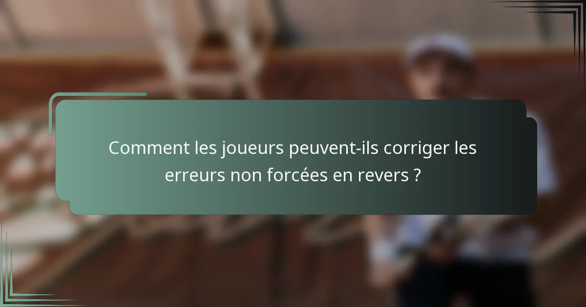 Comment les joueurs peuvent-ils corriger les erreurs non forcées en revers ?