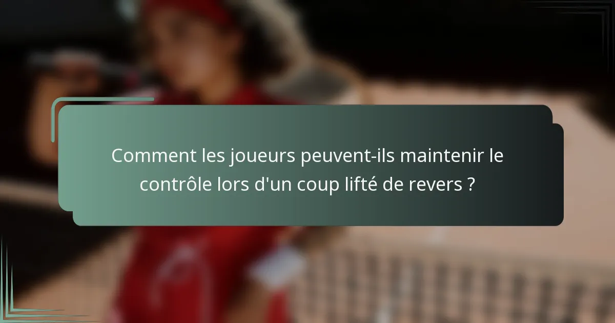Comment les joueurs peuvent-ils maintenir le contrôle lors d'un coup lifté de revers ?