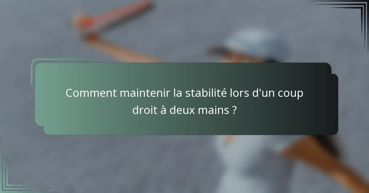 Comment maintenir la stabilité lors d'un coup droit à deux mains ?