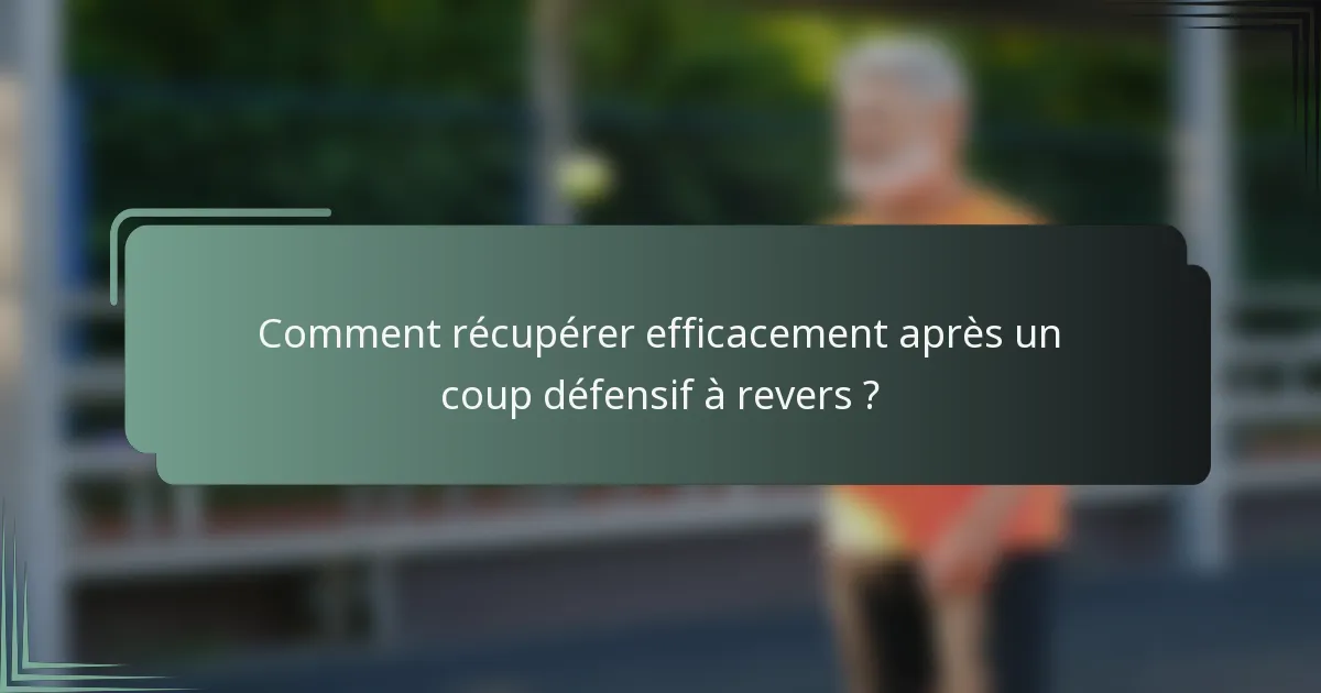 Comment récupérer efficacement après un coup défensif à revers ?