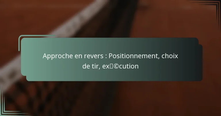 Approche en revers : Positionnement, choix de tir, exécution