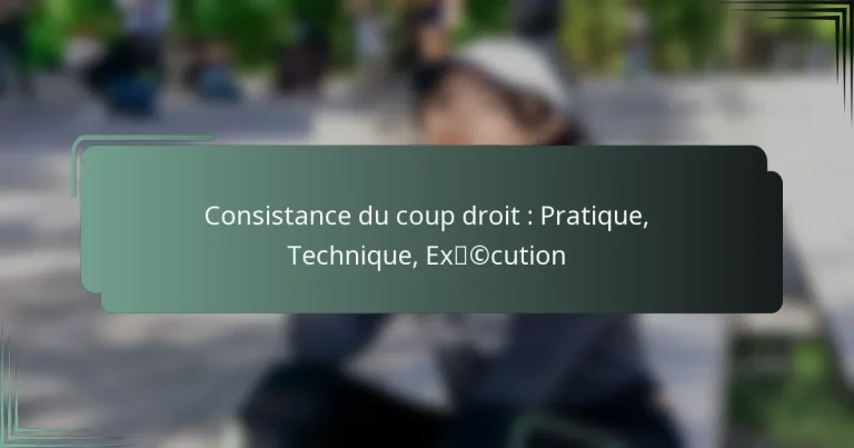 Consistance du coup droit : Pratique, Technique, Exécution
