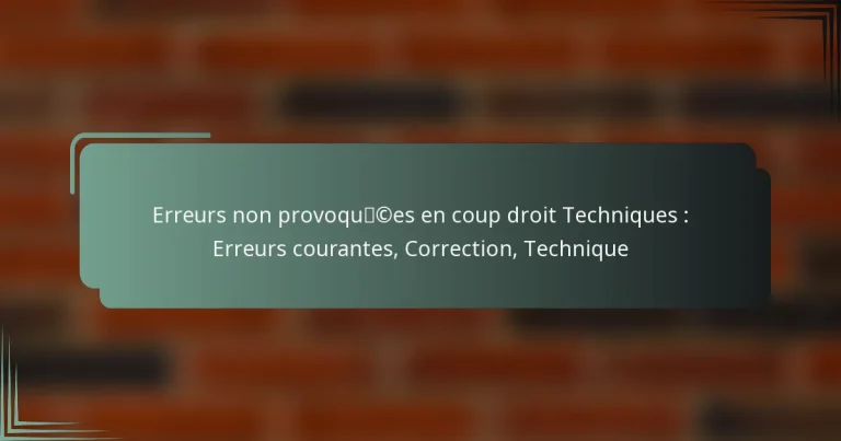 Erreurs non provoquées en coup droit Techniques : Erreurs courantes, Correction, Technique