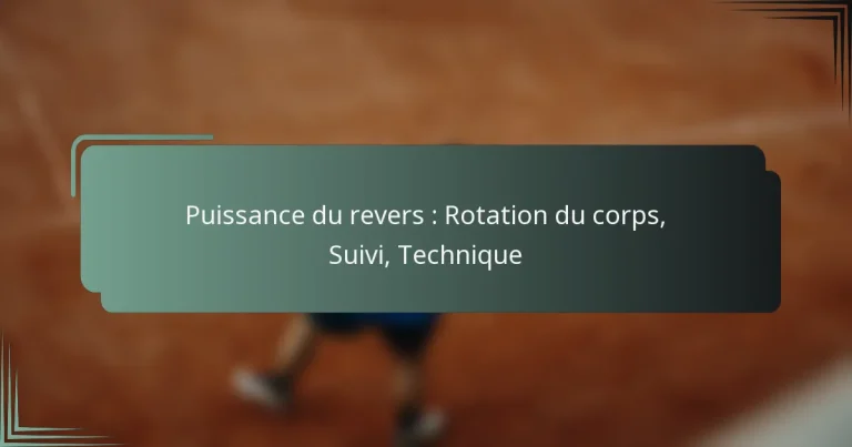 Puissance du revers : Rotation du corps, Suivi, Technique