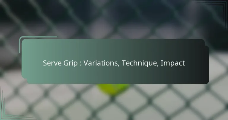 Serve Grip : Variations, Technique, Impact