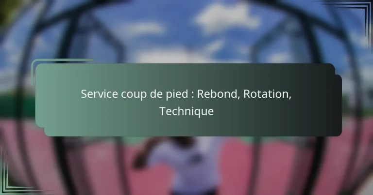 Service coup de pied : Rebond, Rotation, Technique