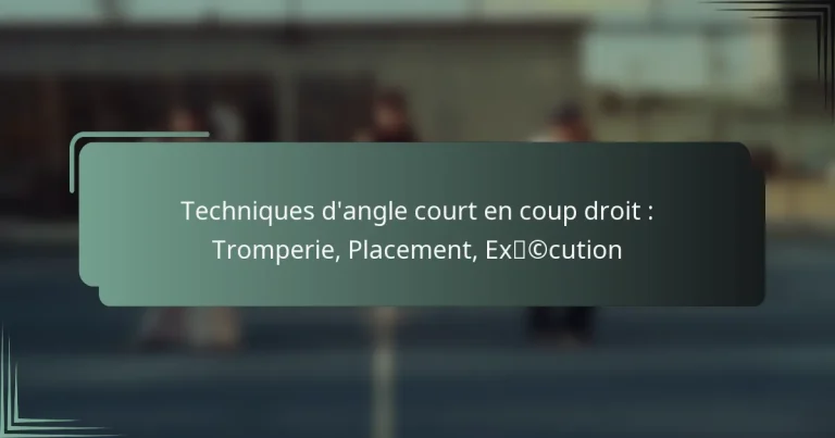 Techniques d’angle court en coup droit : Tromperie, Placement, Exécution