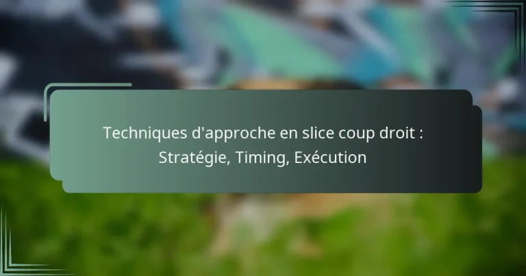 Techniques d’approche en slice coup droit : Stratégie, Timing, Exécution