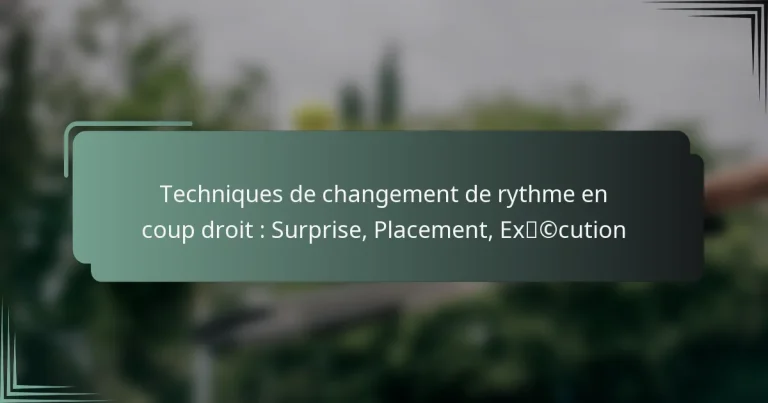 Techniques de changement de rythme en coup droit : Surprise, Placement, Exécution