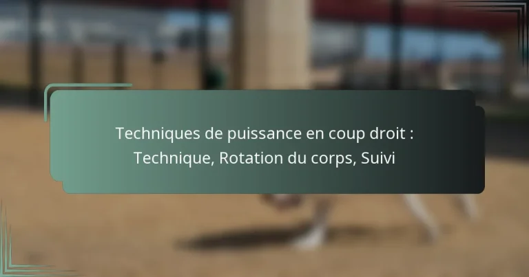 Techniques de puissance en coup droit : Technique, Rotation du corps, Suivi