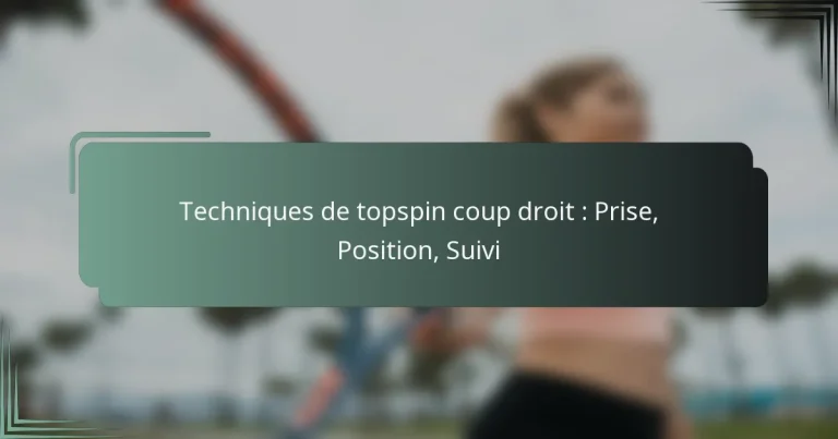 Techniques de topspin coup droit : Prise, Position, Suivi