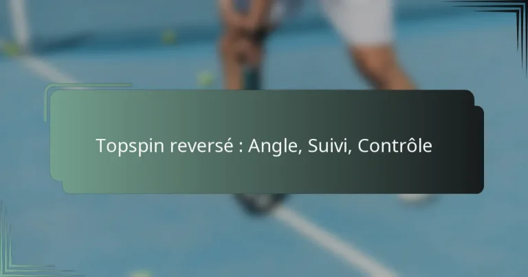 Topspin reversé : Angle, Suivi, Contrôle