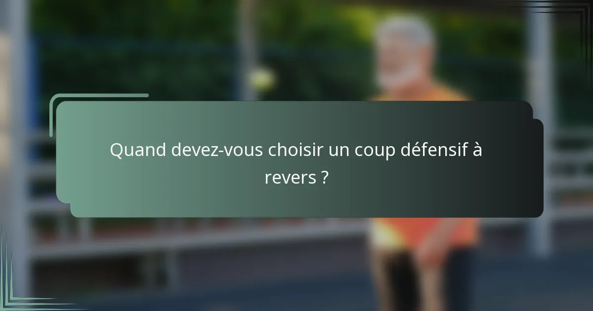 Quand devez-vous choisir un coup défensif à revers ?
