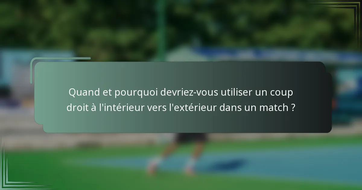 Quand et pourquoi devriez-vous utiliser un coup droit à l'intérieur vers l'extérieur dans un match ?