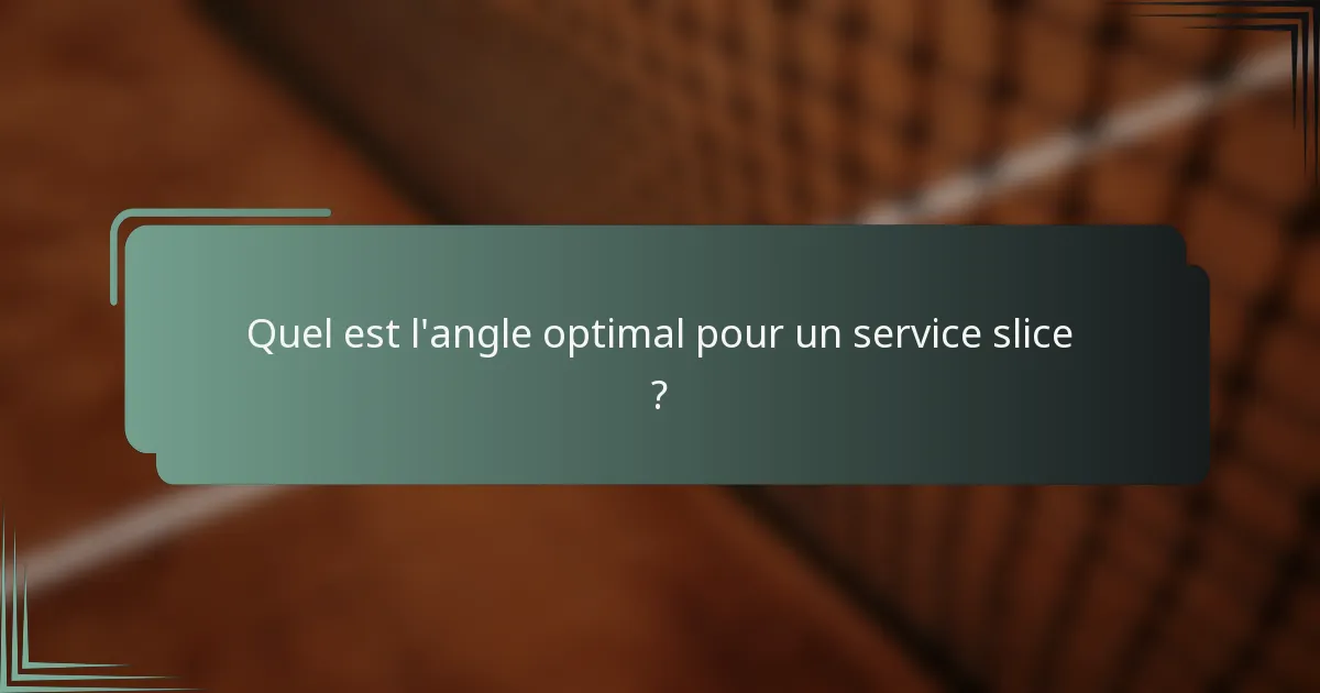 Quel est l'angle optimal pour un service slice ?