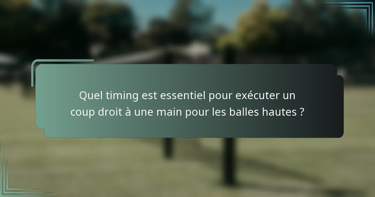 Quel timing est essentiel pour exécuter un coup droit à une main pour les balles hautes ?