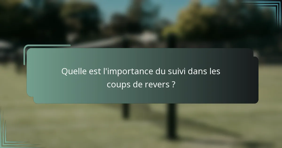 Quelle est l'importance du suivi dans les coups de revers ?