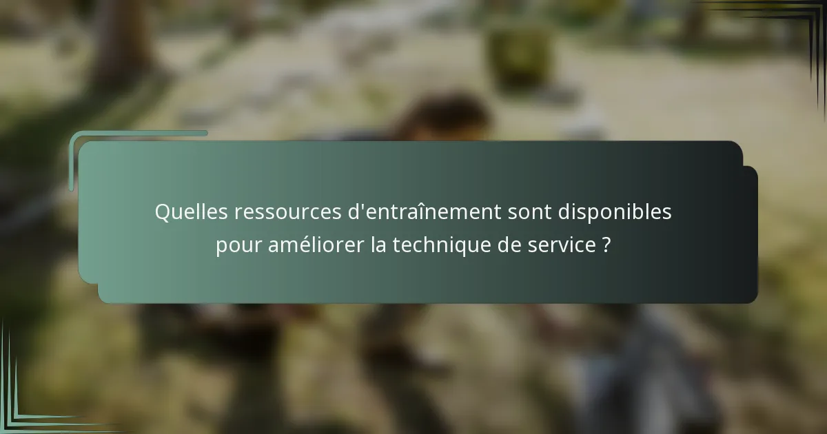 Quelles ressources d'entraînement sont disponibles pour améliorer la technique de service ?