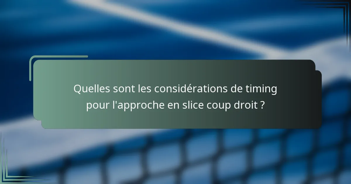 Quelles sont les considérations de timing pour l'approche en slice coup droit ?