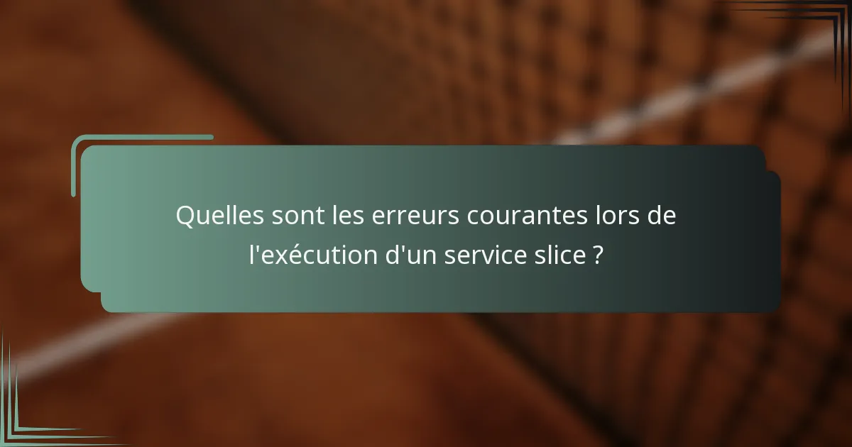 Quelles sont les erreurs courantes lors de l'exécution d'un service slice ?