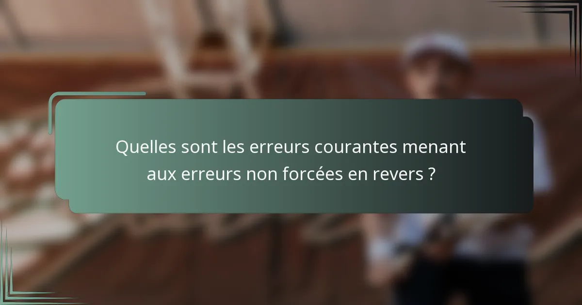 Quelles sont les erreurs courantes menant aux erreurs non forcées en revers ?