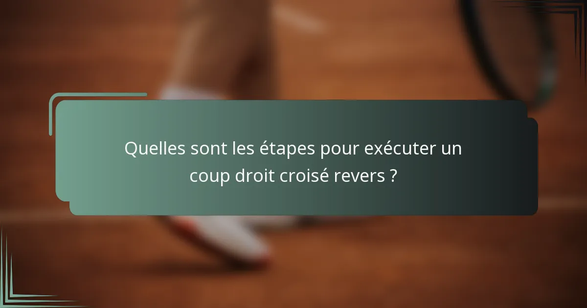 Quelles sont les étapes pour exécuter un coup droit croisé revers ?