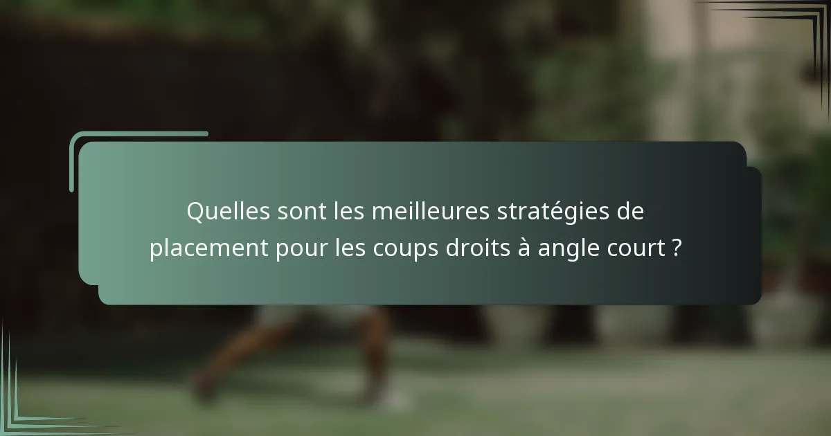Quelles sont les meilleures stratégies de placement pour les coups droits à angle court ?