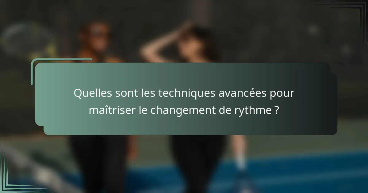 Quelles sont les techniques avancées pour maîtriser le changement de rythme ?