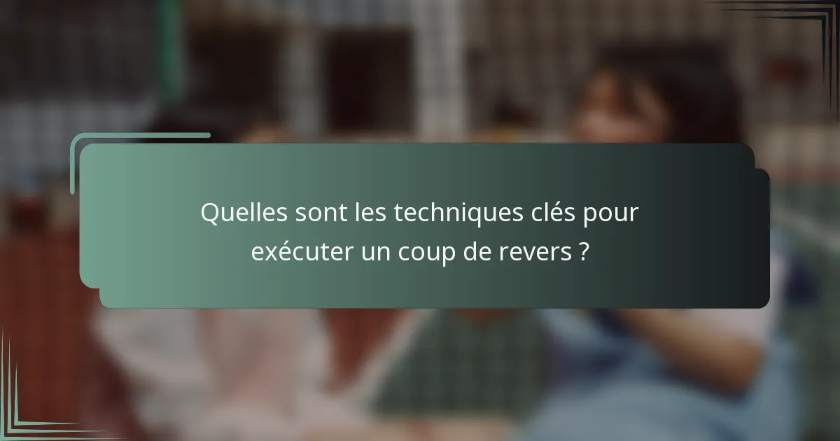 Quelles sont les techniques clés pour exécuter un coup de revers ?