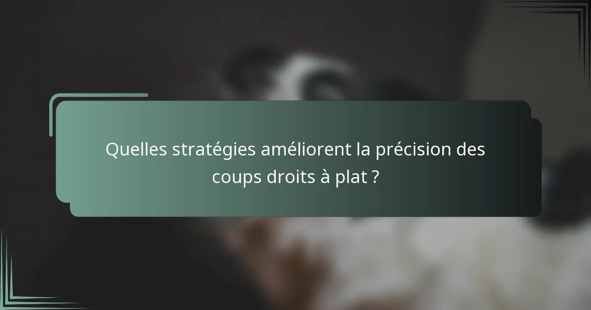 Quelles stratégies améliorent la précision des coups droits à plat ?