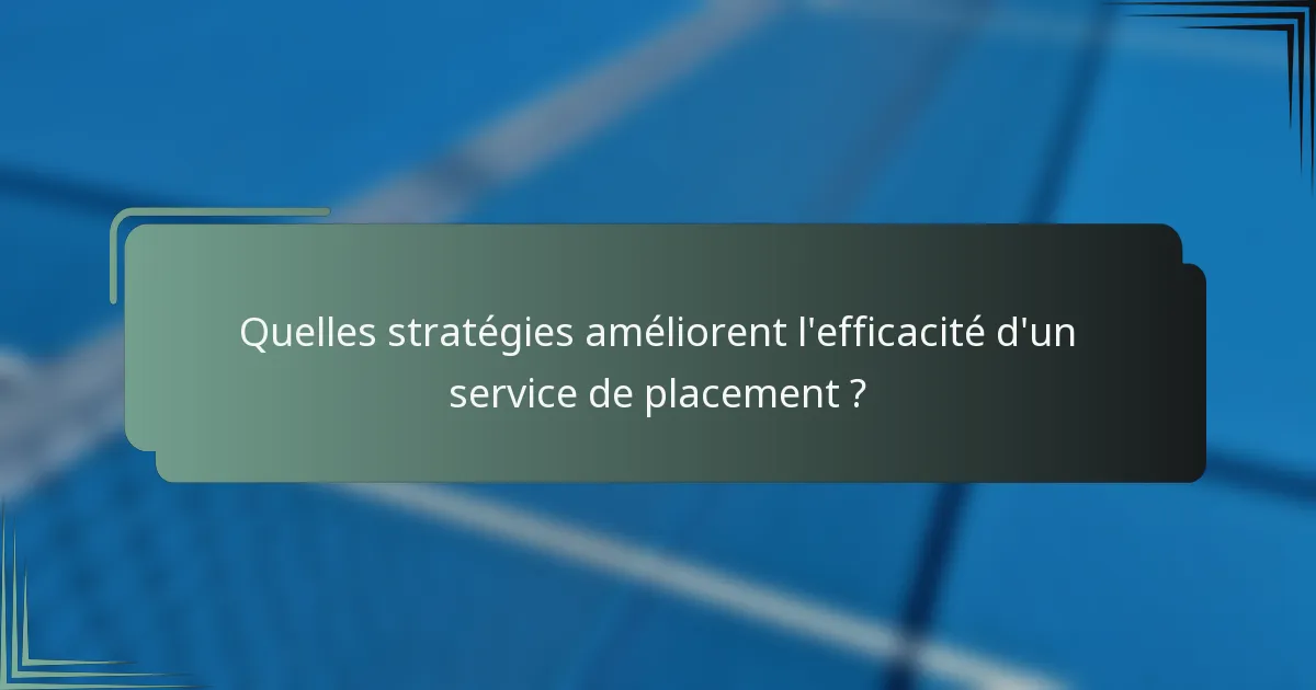 Quelles stratégies améliorent l'efficacité d'un service de placement ?