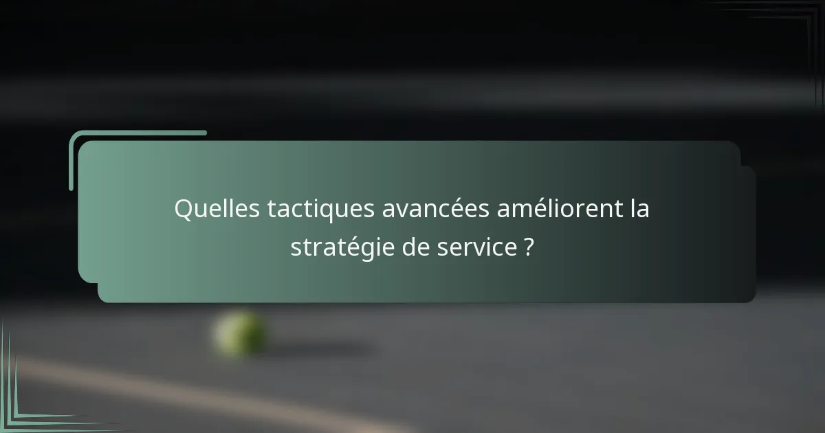 Quelles tactiques avancées améliorent la stratégie de service ?