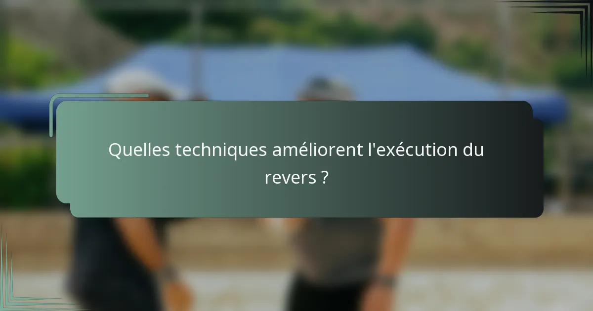 Quelles techniques améliorent l'exécution du revers ?