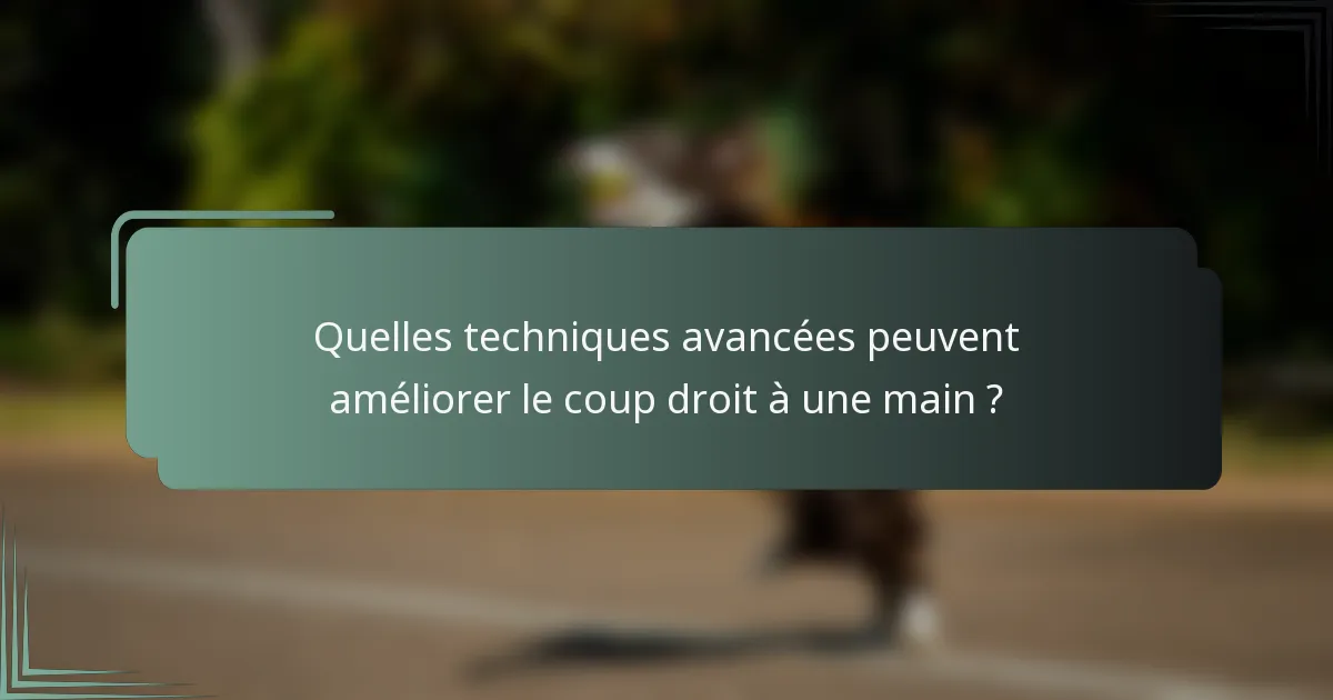 Quelles techniques avancées peuvent améliorer le coup droit à une main ?