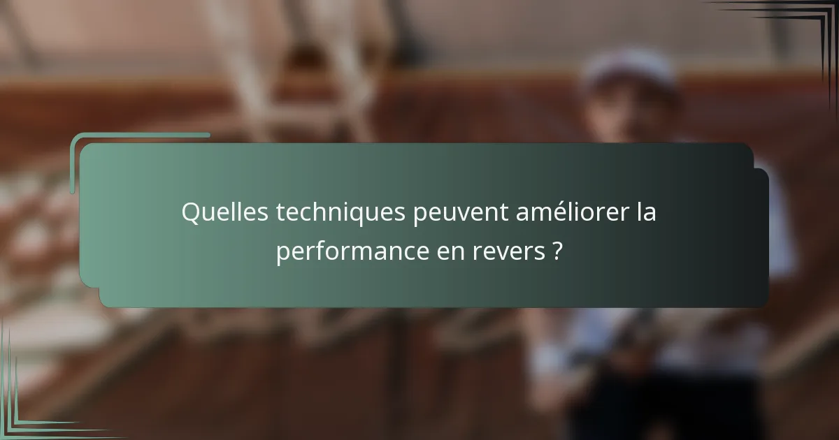 Quelles techniques peuvent améliorer la performance en revers ?
