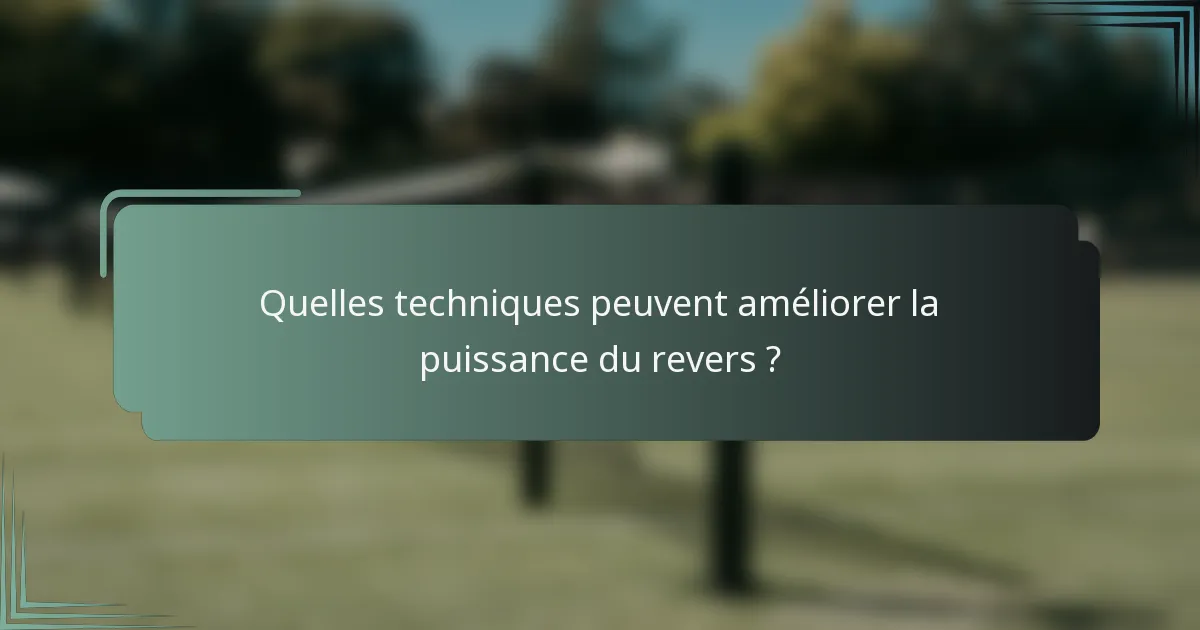 Quelles techniques peuvent améliorer la puissance du revers ?