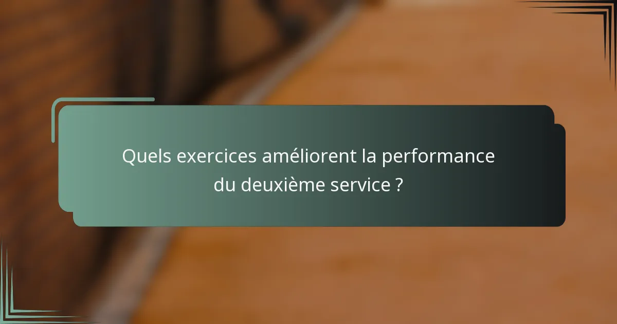 Quels exercices améliorent la performance du deuxième service ?