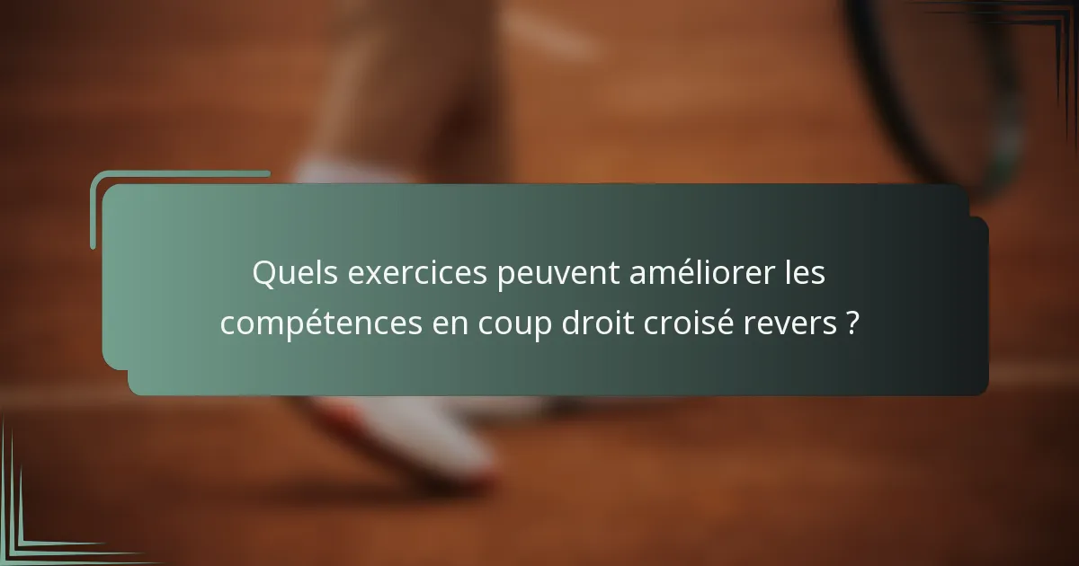 Quels exercices peuvent améliorer les compétences en coup droit croisé revers ?